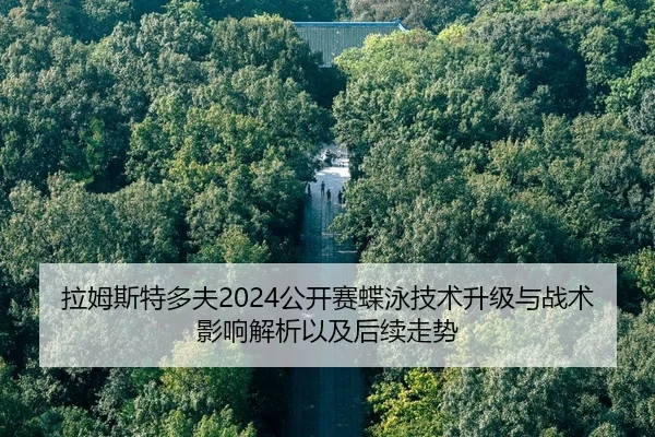 拉姆斯特多夫2024公开赛蝶泳技术升级与战术影响解析以及后续走势