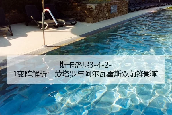 斯卡洛尼3-4-2-1变阵解析：劳塔罗与阿尔瓦雷斯双前锋影响