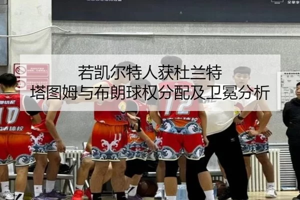 ruo-kai-er-te-ren-huo-du-lan-te-ta-tu-mu-yu-bu-lang-qiu-quan-fen-pei-ji-wei-mian-fen-xi-3-875.jpg