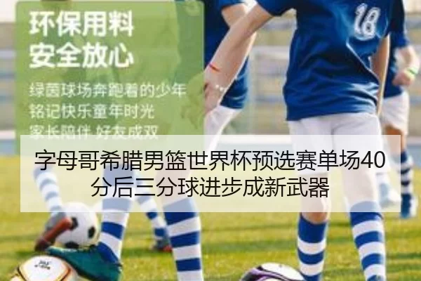 字母哥希腊男篮世界杯预选赛单场40分后三分球进步成新武器